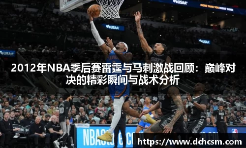 2012年NBA季后赛雷霆与马刺激战回顾：巅峰对决的精彩瞬间与战术分析