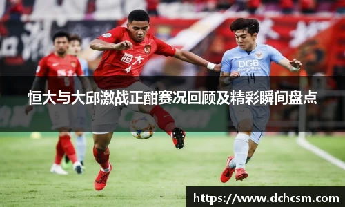 恒大与大邱激战正酣赛况回顾及精彩瞬间盘点