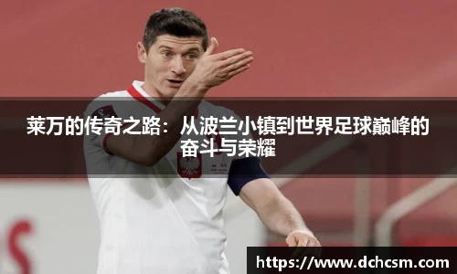 莱万的传奇之路：从波兰小镇到世界足球巅峰的奋斗与荣耀