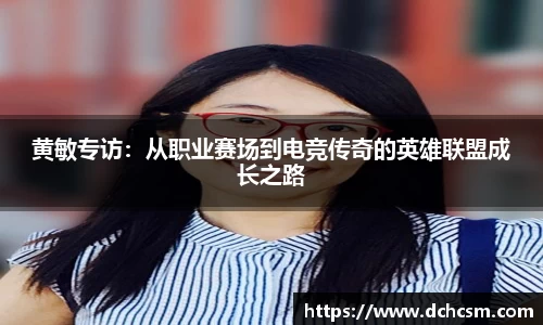 黄敏专访：从职业赛场到电竞传奇的英雄联盟成长之路